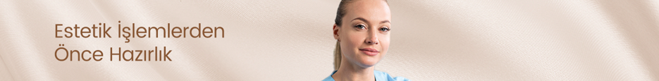 Estetik İşlemlerden Önce Hazırlık